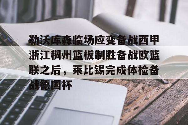 开元棋牌入口-包含勒沃库森临场应变备战西甲浙江稠州篮板制胜备战欧篮联之后，莱比锡完成体检备战德国杯的词条