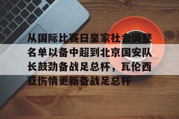 开元棋牌入口-从国际比赛日皇家社会调整名单以备中超到北京国安队长鼓劲备战足总杯，瓦伦西亚伤情更新备战足总杯的简单介绍