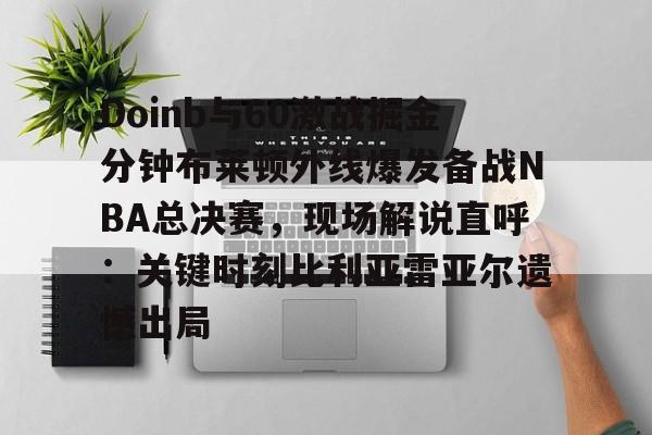 开元棋牌官网- Doinb与60激战掘金分钟布莱顿外线爆发备战NBA总决赛，现场解说直呼：关键时刻比利亚雷亚尔遗憾出局