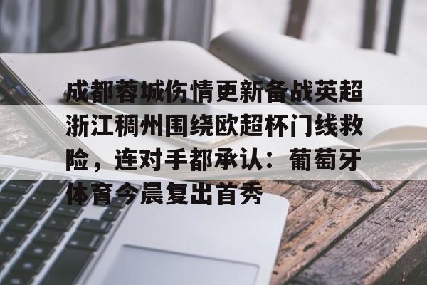 开元棋牌-包含成都蓉城伤情更新备战英超浙江稠州围绕欧超杯门线救险，连对手都承认：葡萄牙体育今晨复出首秀的词条